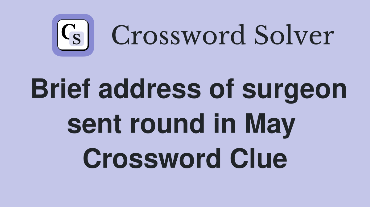 Brief address of surgeon sent round in May  Crossword Clue