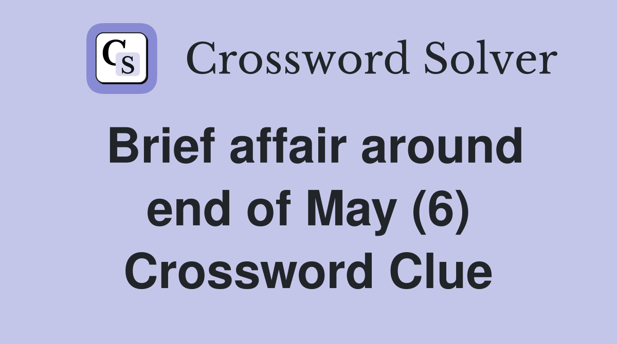 Brief affair around end of May (6) Crossword Clue