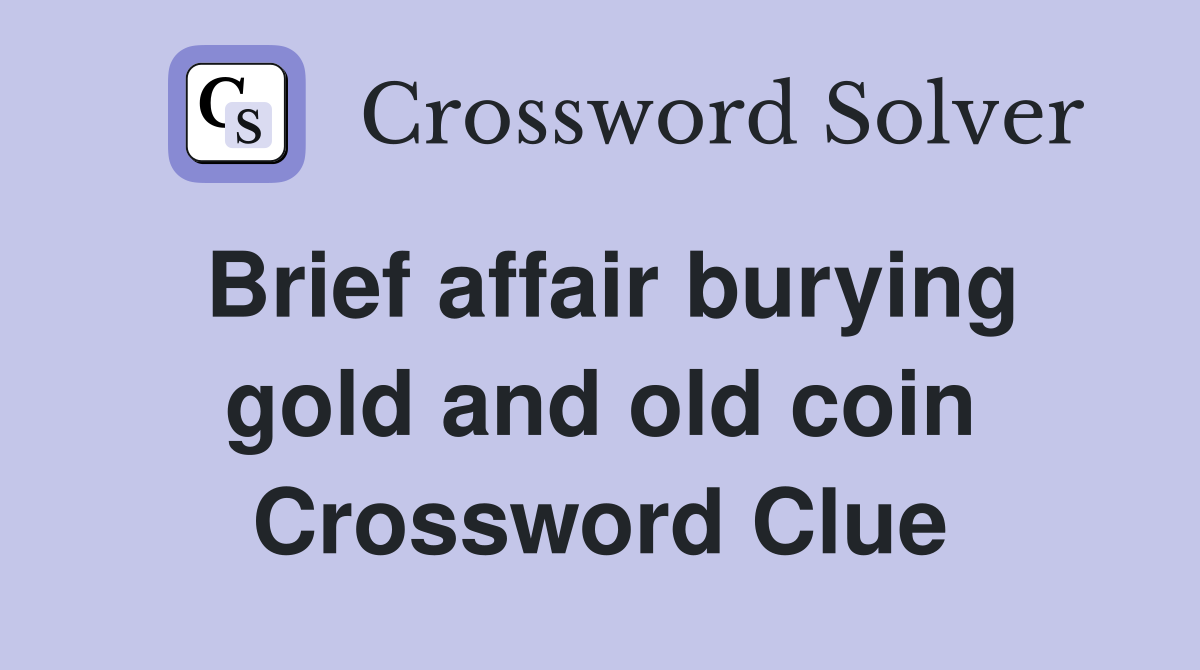 Brief affair burying gold and old coin Crossword Clue
