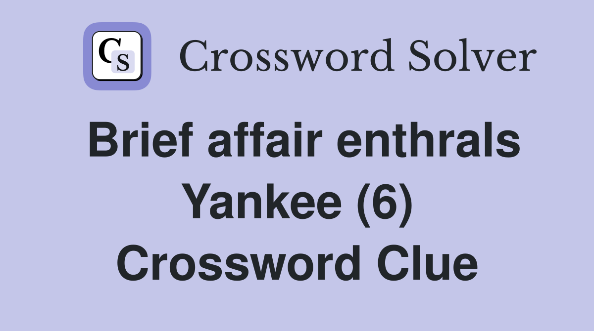 Brief affair enthrals Yankee (6) Crossword Clue