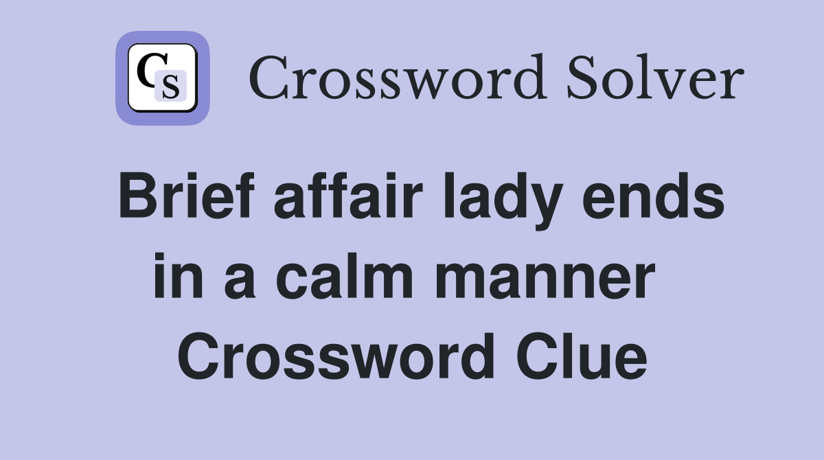 Brief affair lady ends in a calm manner  Crossword Clue