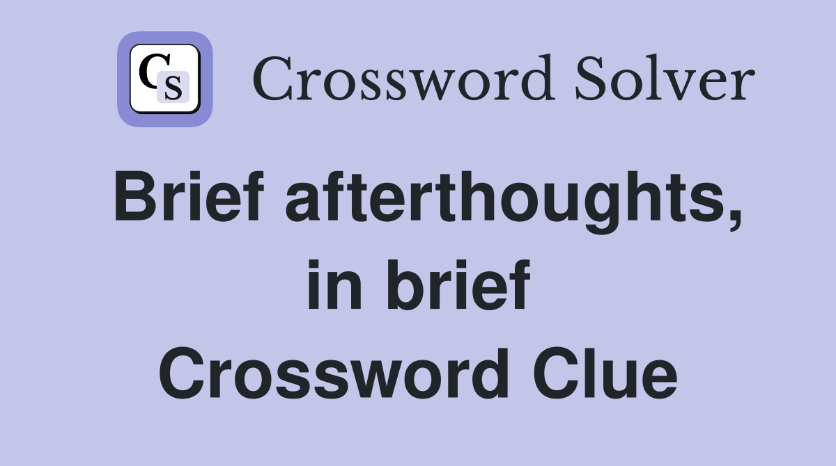 Brief afterthoughts, in brief Crossword Clue