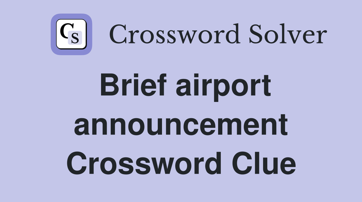 Brief airport announcement Crossword Clue