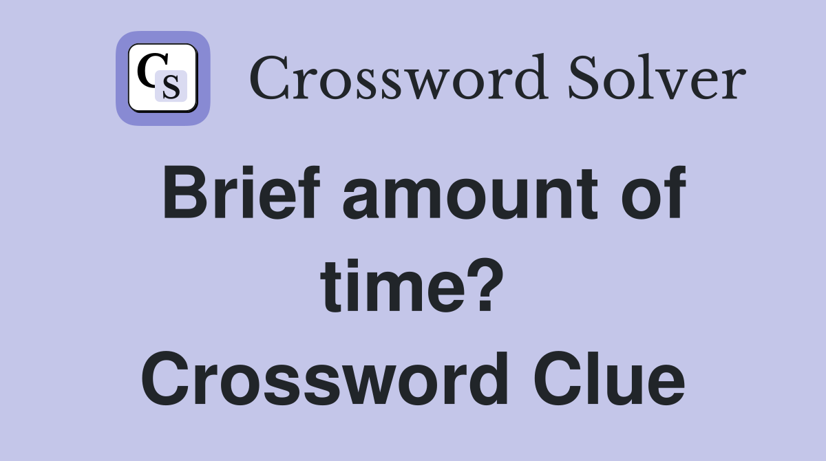 Brief amount of time? Crossword Clue
