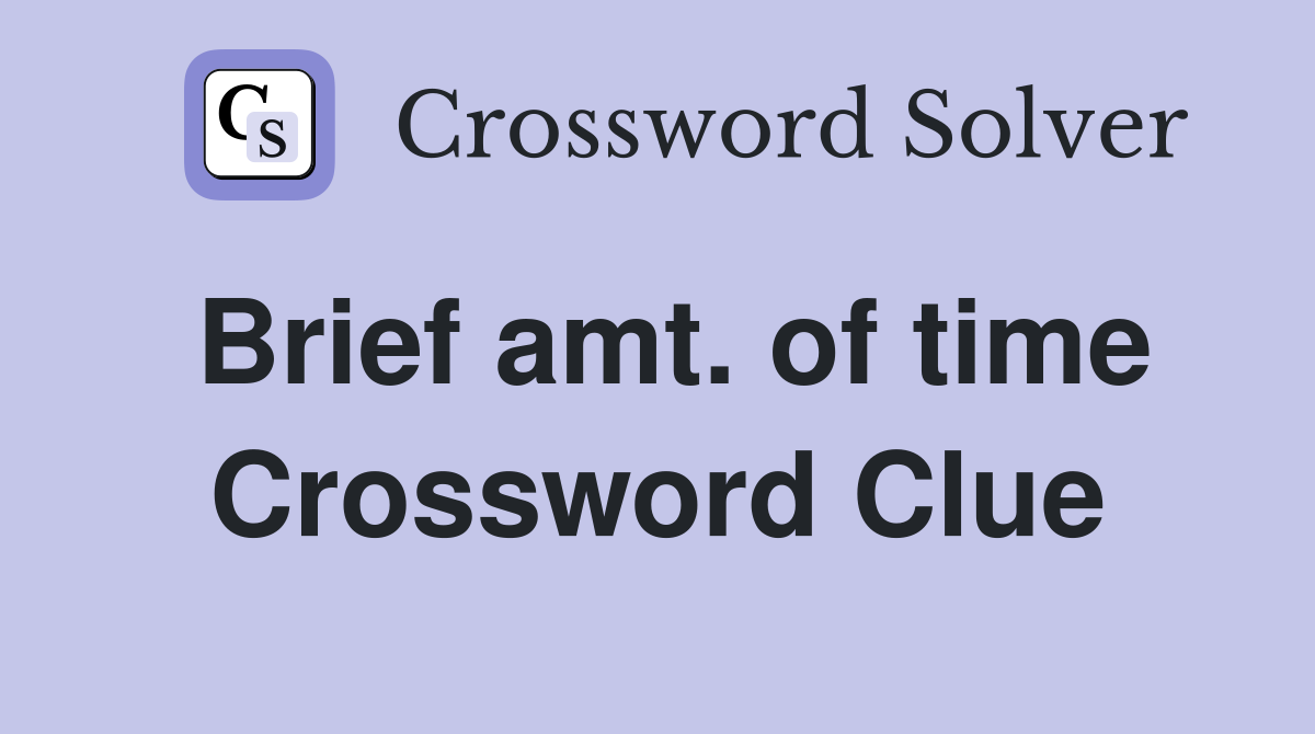 Brief amt. of time Crossword Clue