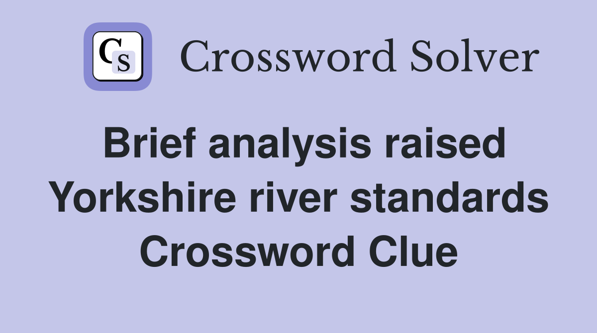 Brief analysis raised Yorkshire river standards Crossword Clue