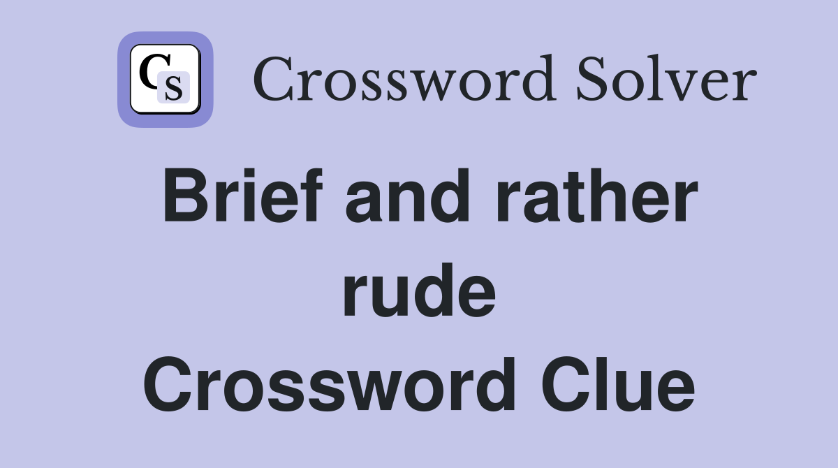 Brief and rather rude Crossword Clue