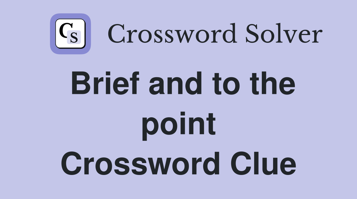 Brief and to the point Crossword Clue