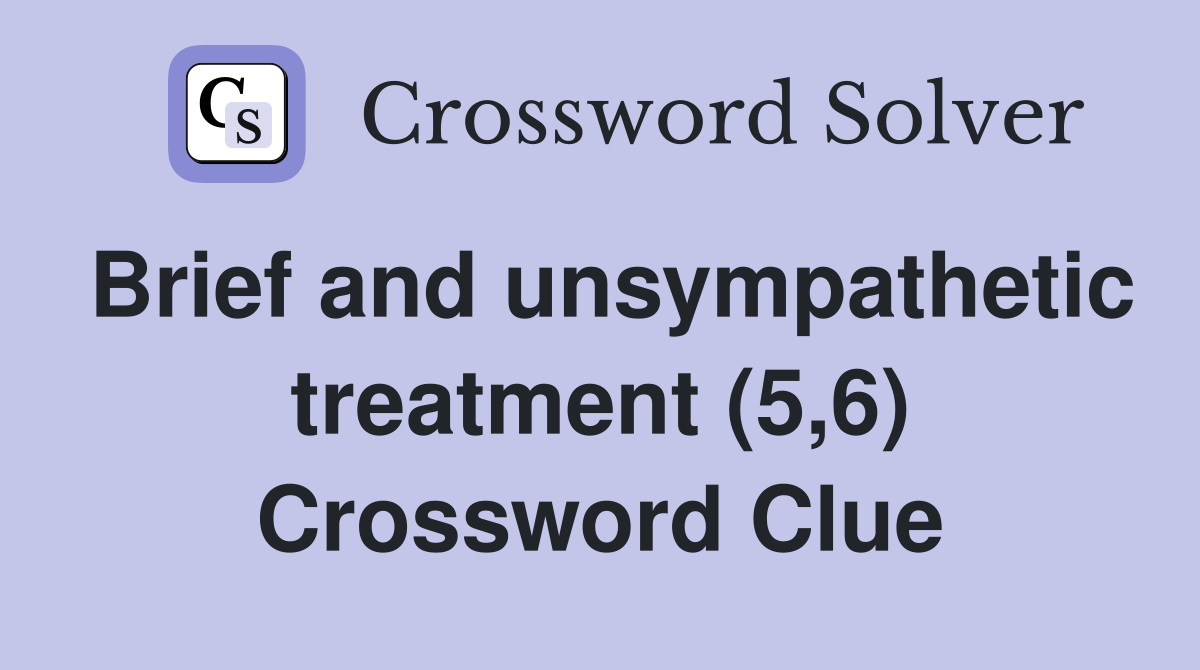 Brief and unsympathetic treatment (5,6) Crossword Clue