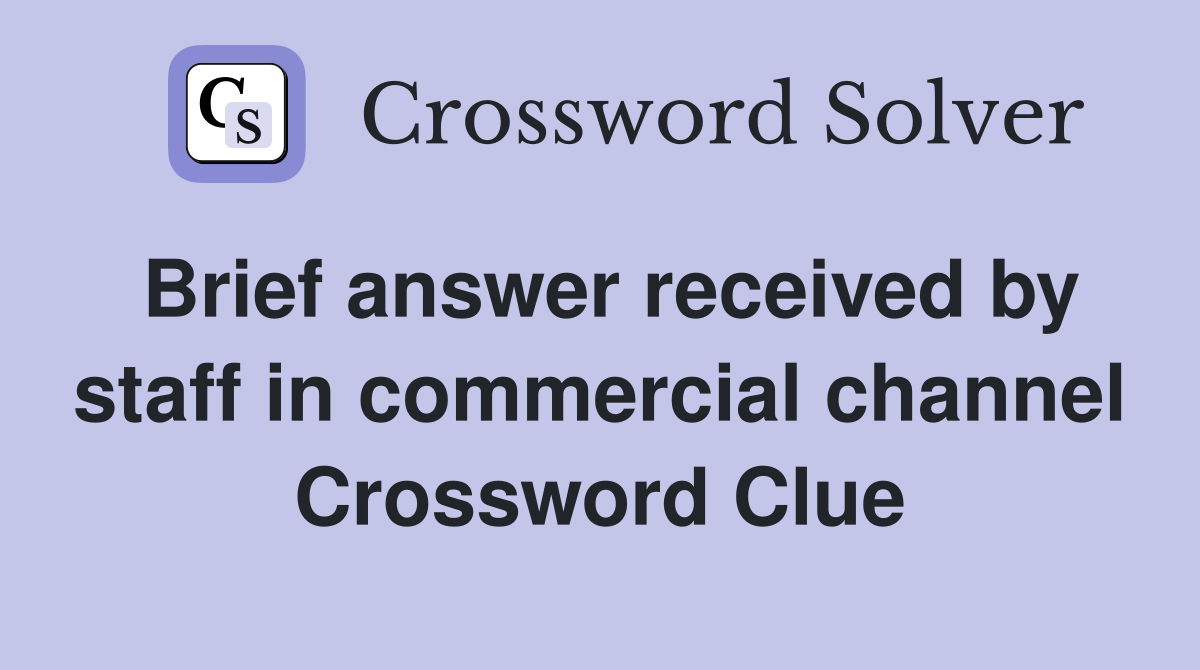 Brief answer received by staff in commercial channel Crossword Clue
