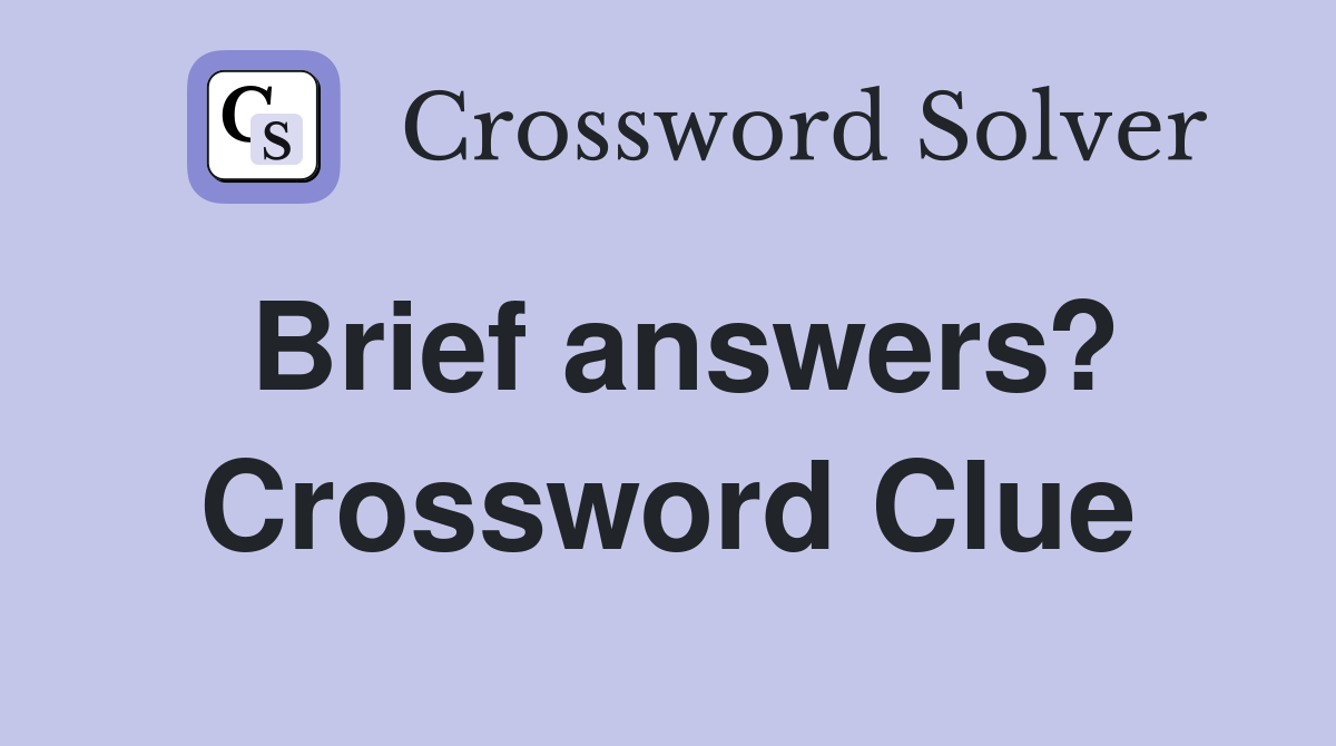 Brief answers? Crossword Clue