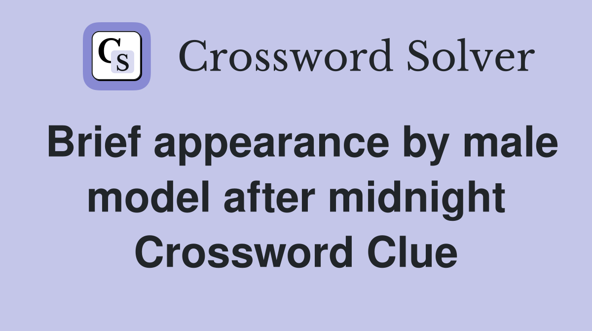 Brief appearance by male model after midnight Crossword Clue