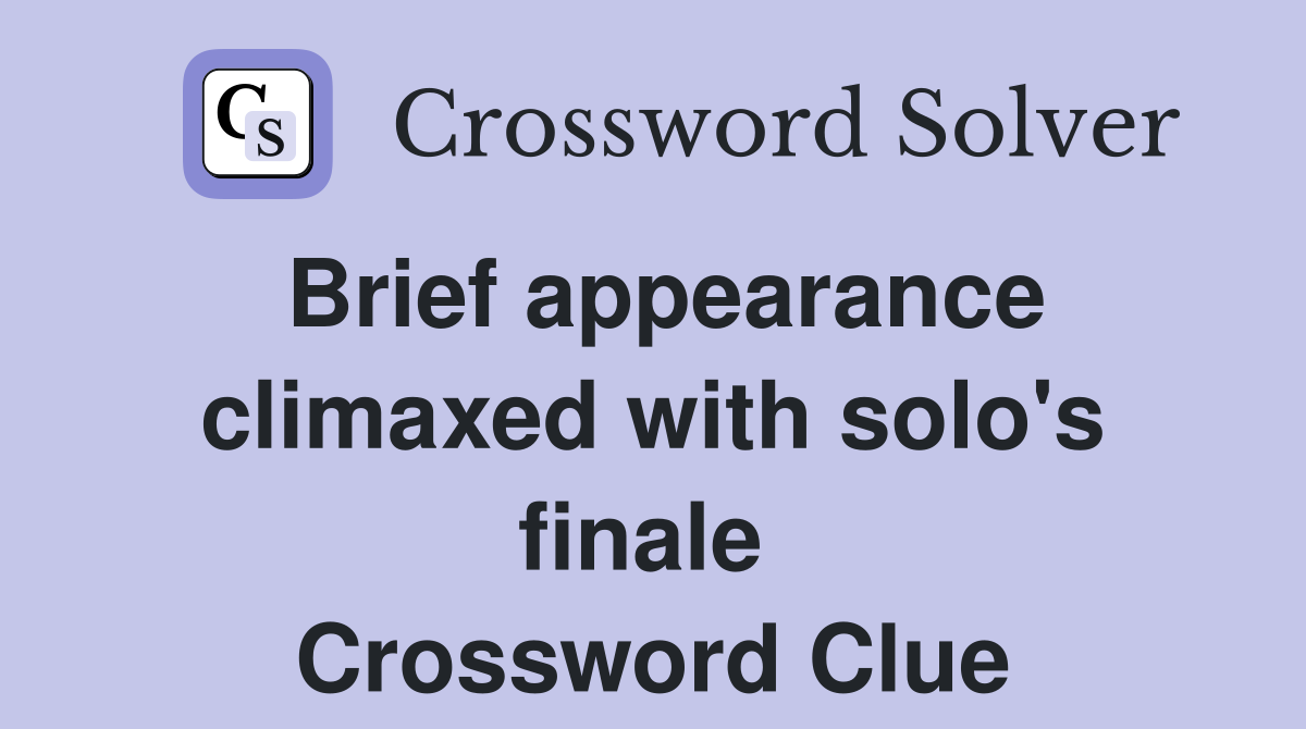 Brief appearance climaxed with solo's finale  Crossword Clue