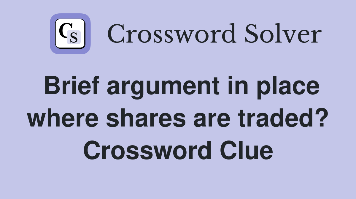Brief argument in place where shares are traded? Crossword Clue