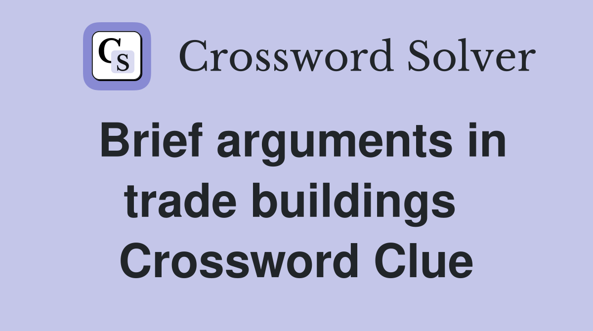 Brief arguments in trade buildings  Crossword Clue
