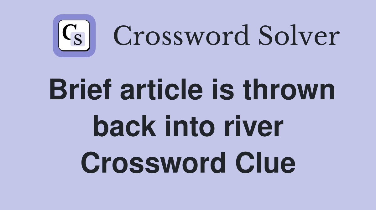 Brief article is thrown back into river Crossword Clue