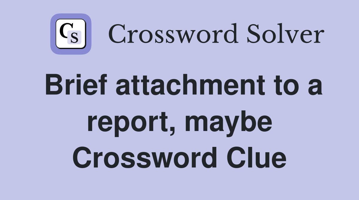 Brief attachment to a report, maybe Crossword Clue