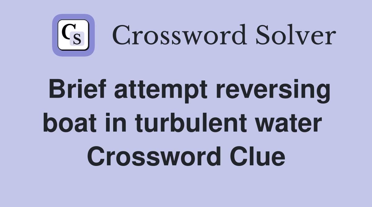 Brief attempt reversing boat in turbulent water  Crossword Clue