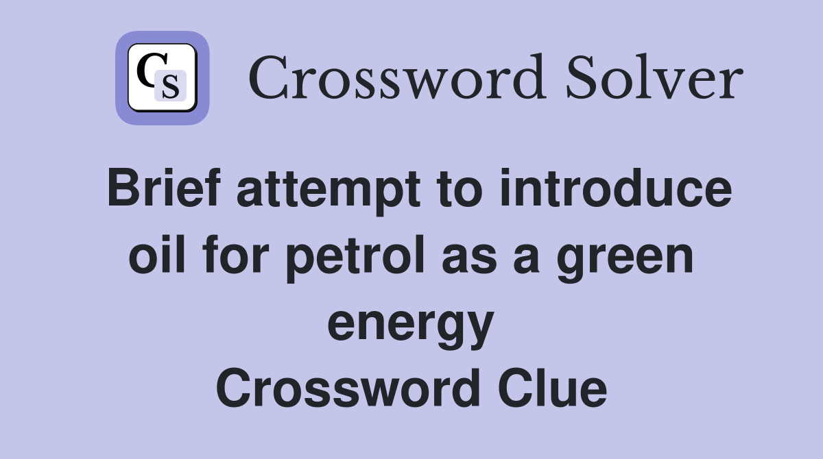 Brief attempt to introduce oil for petrol as a green energy Crossword Clue