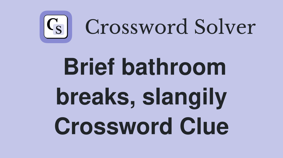 Brief bathroom breaks, slangily Crossword Clue