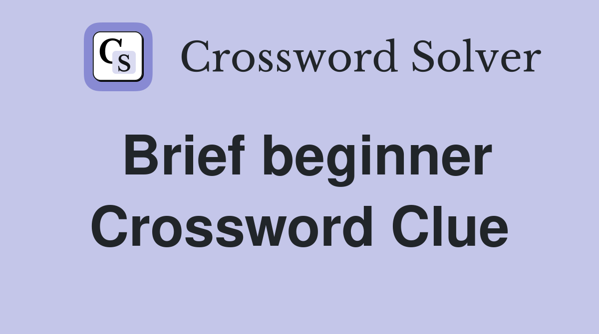 Brief beginner Crossword Clue
