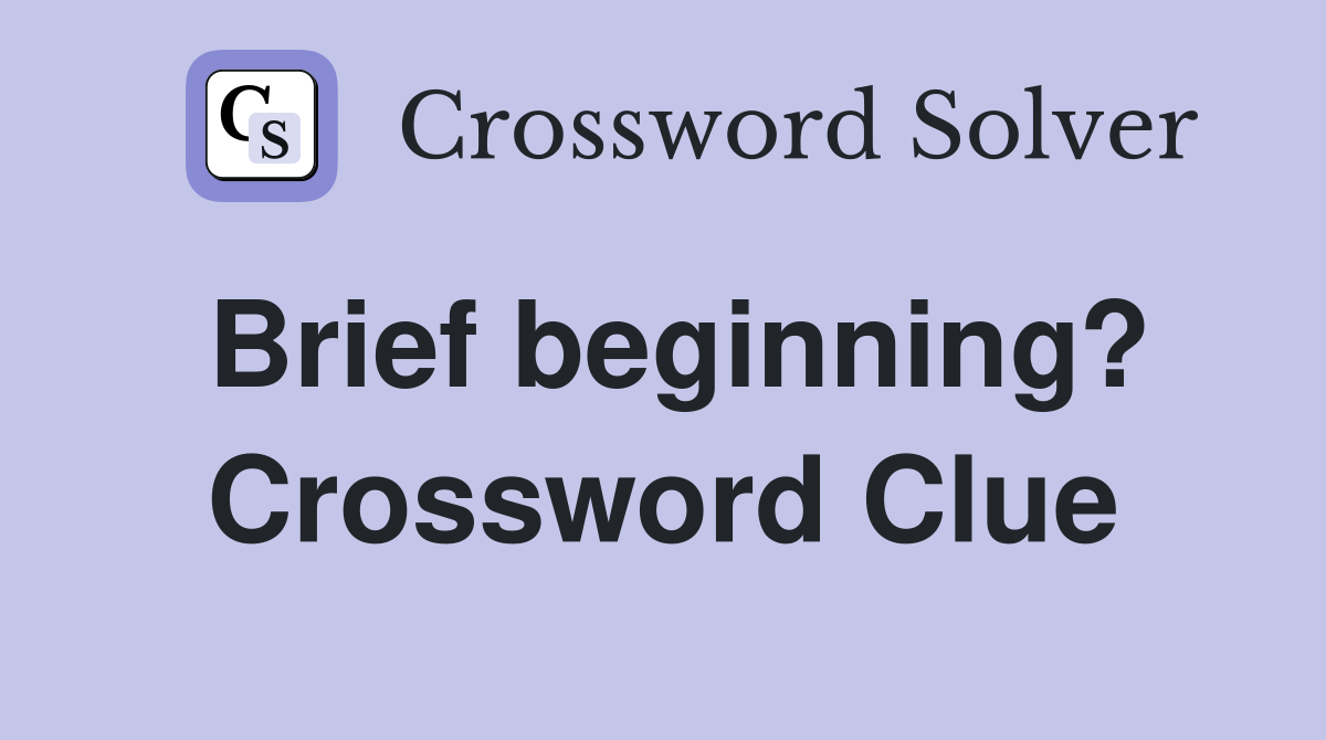 Brief beginning? Crossword Clue