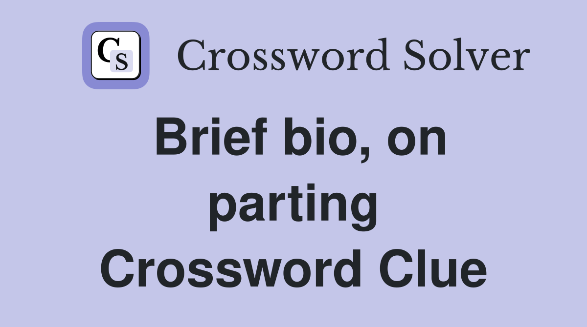 Brief bio, on parting Crossword Clue