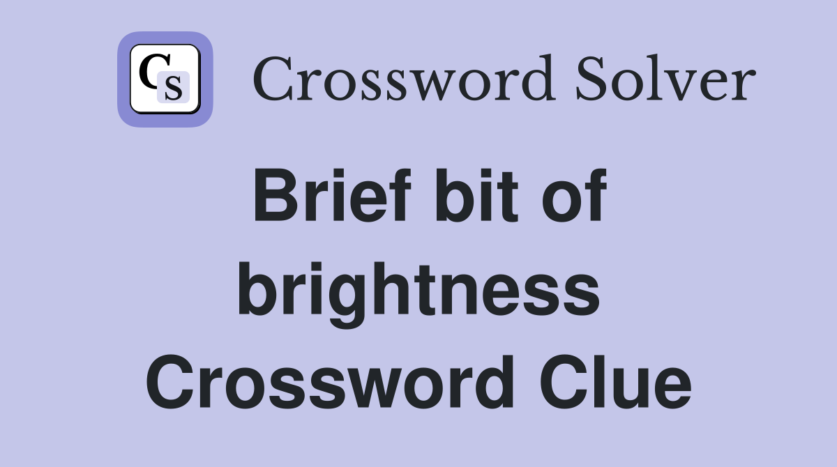 Brief bit of brightness Crossword Clue