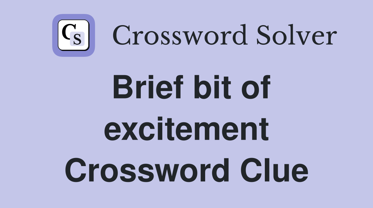 Brief bit of excitement Crossword Clue