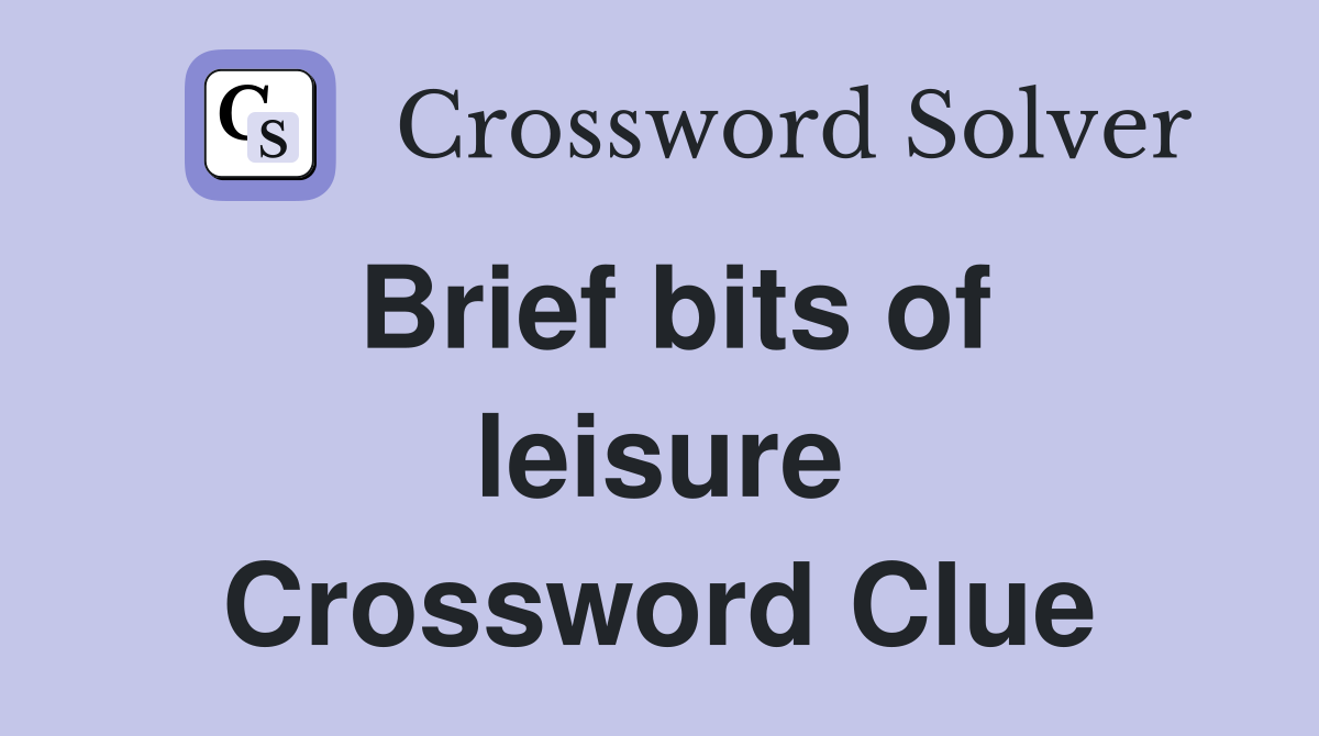Brief bits of leisure Crossword Clue