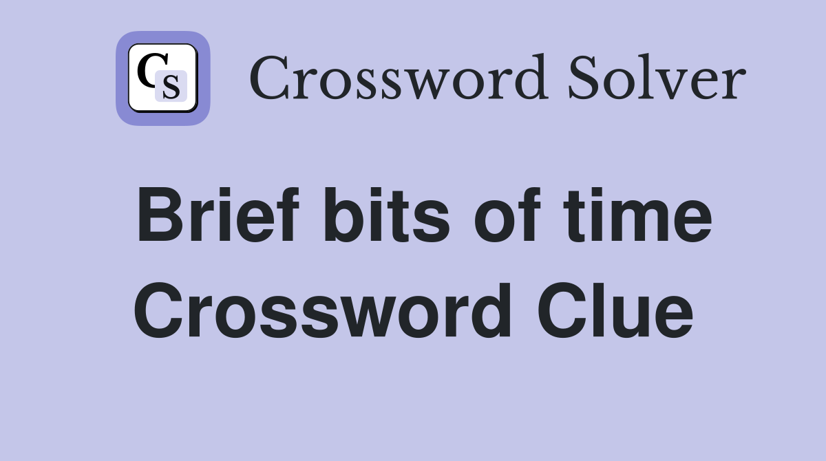 Brief bits of time Crossword Clue