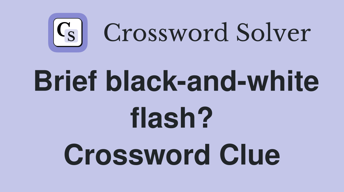Brief black-and-white flash? Crossword Clue