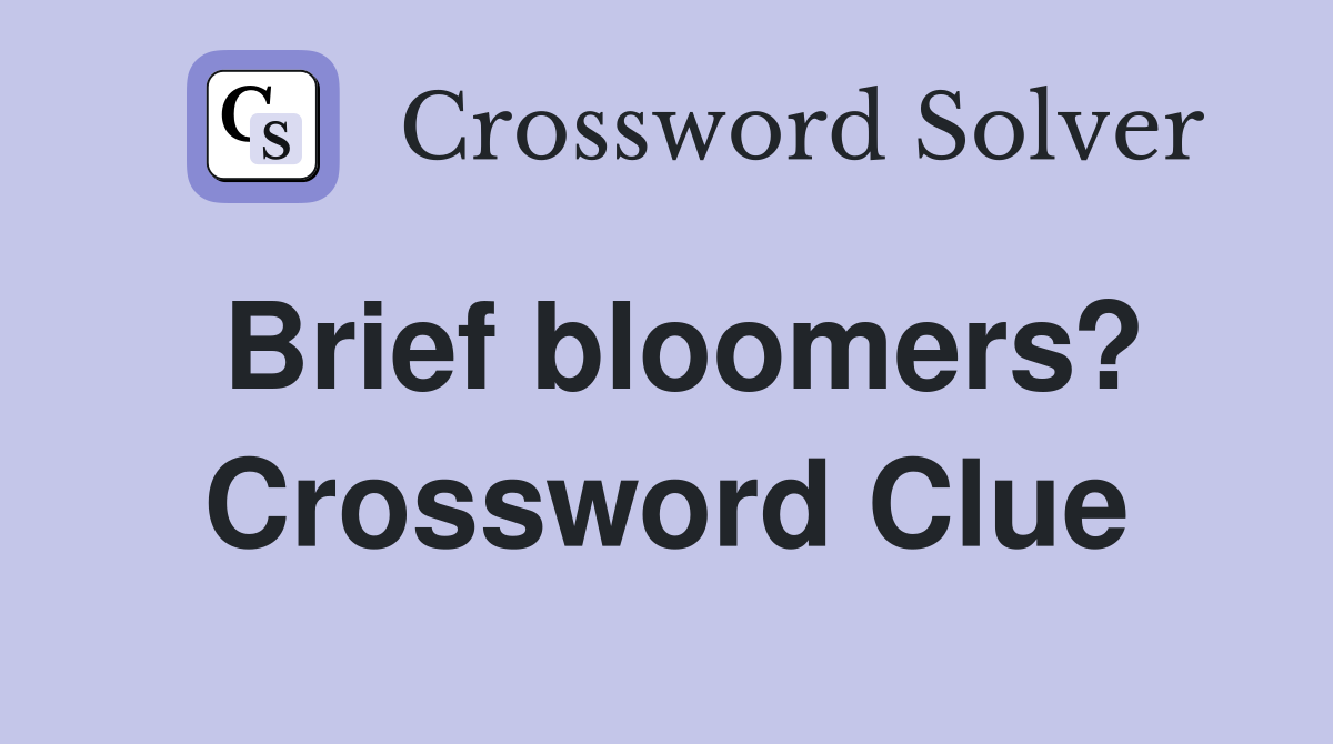 Brief bloomers? Crossword Clue