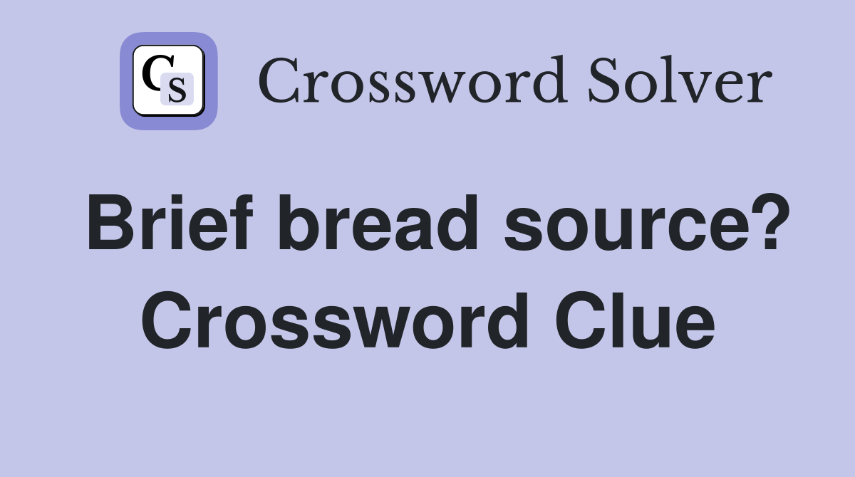 Brief bread source? Crossword Clue