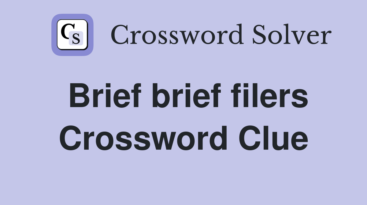 Brief brief filers Crossword Clue