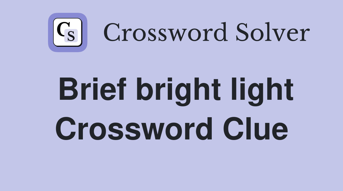 Brief bright light Crossword Clue