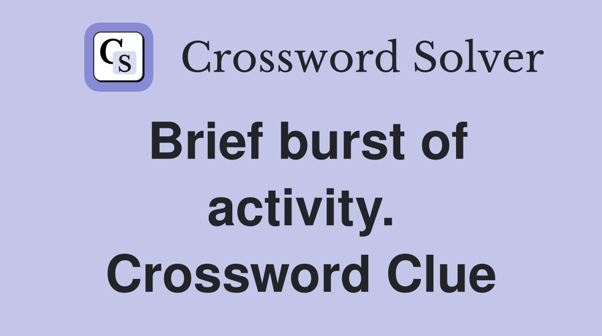 Brief burst of activity. Crossword Clue