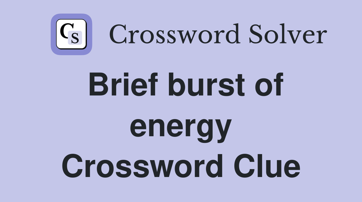 Brief burst of energy Crossword Clue