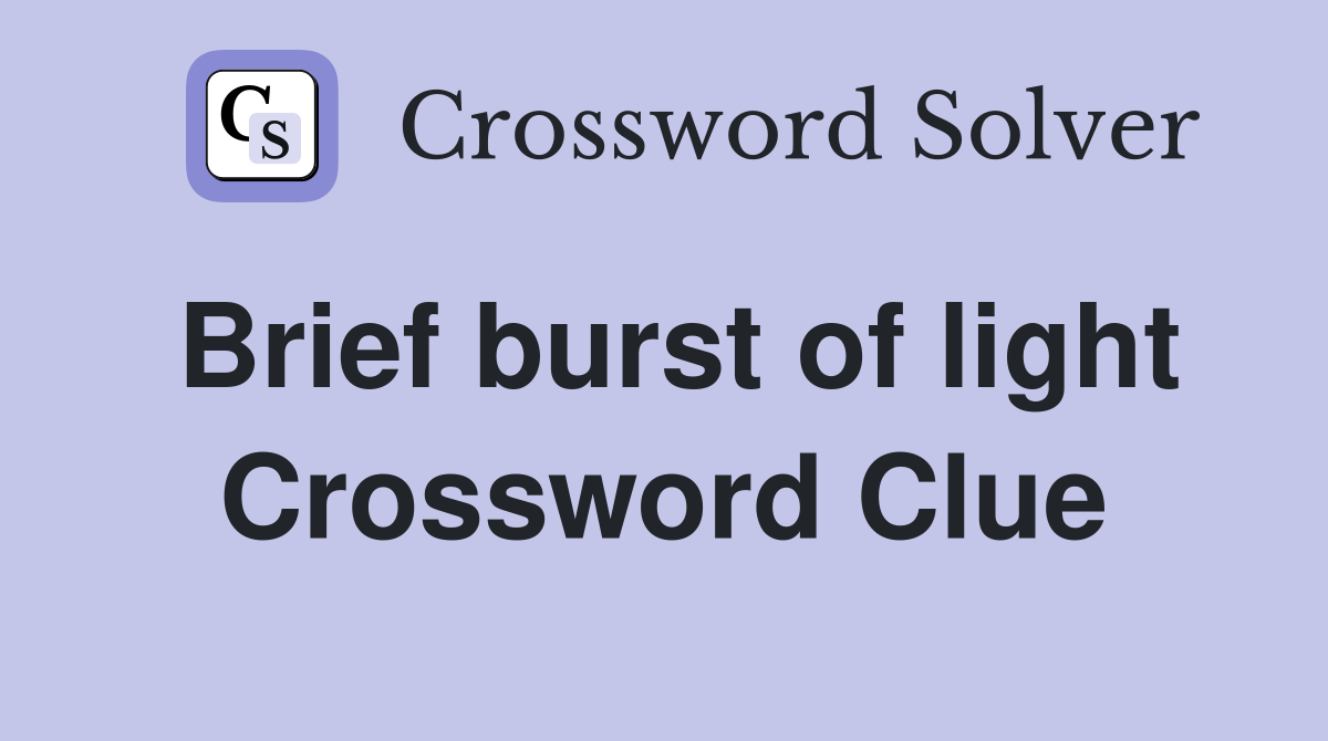 Brief burst of light Crossword Clue