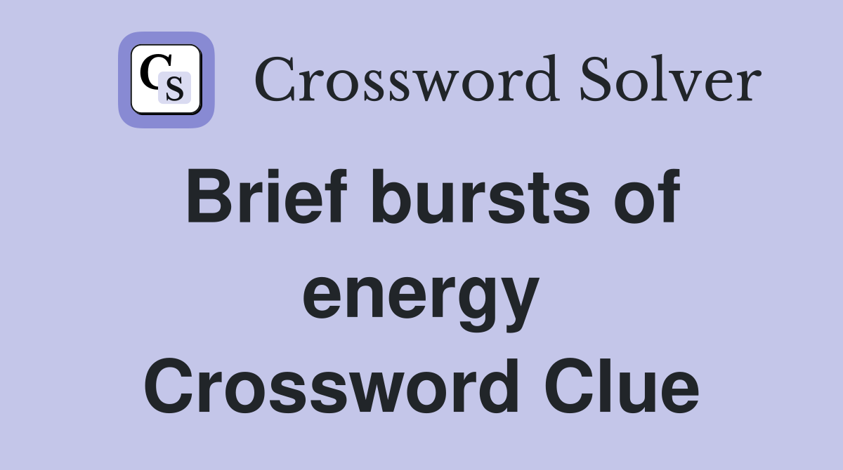 Brief bursts of energy Crossword Clue