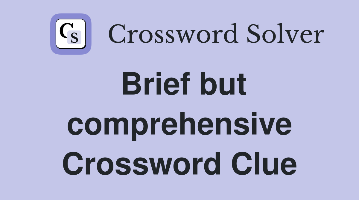 Brief but comprehensive Crossword Clue