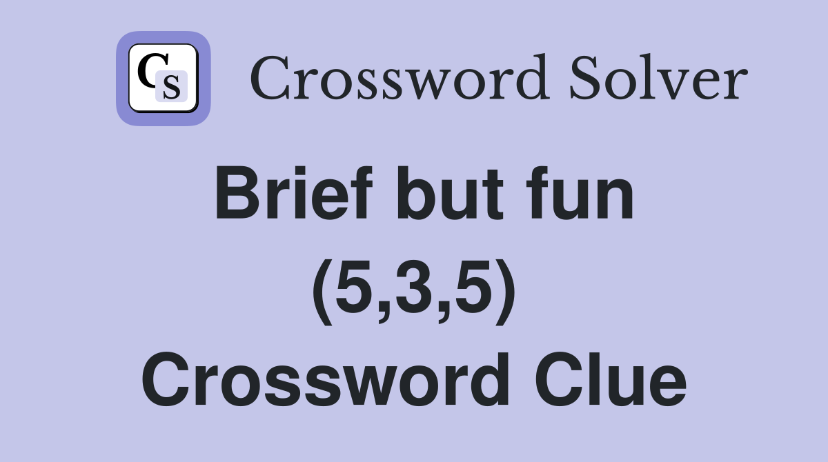 Brief but fun (5,3,5) Crossword Clue