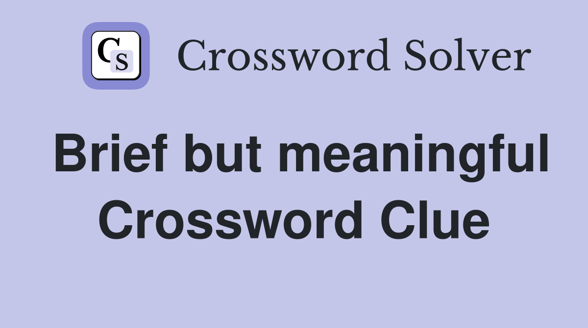Brief but meaningful Crossword Clue