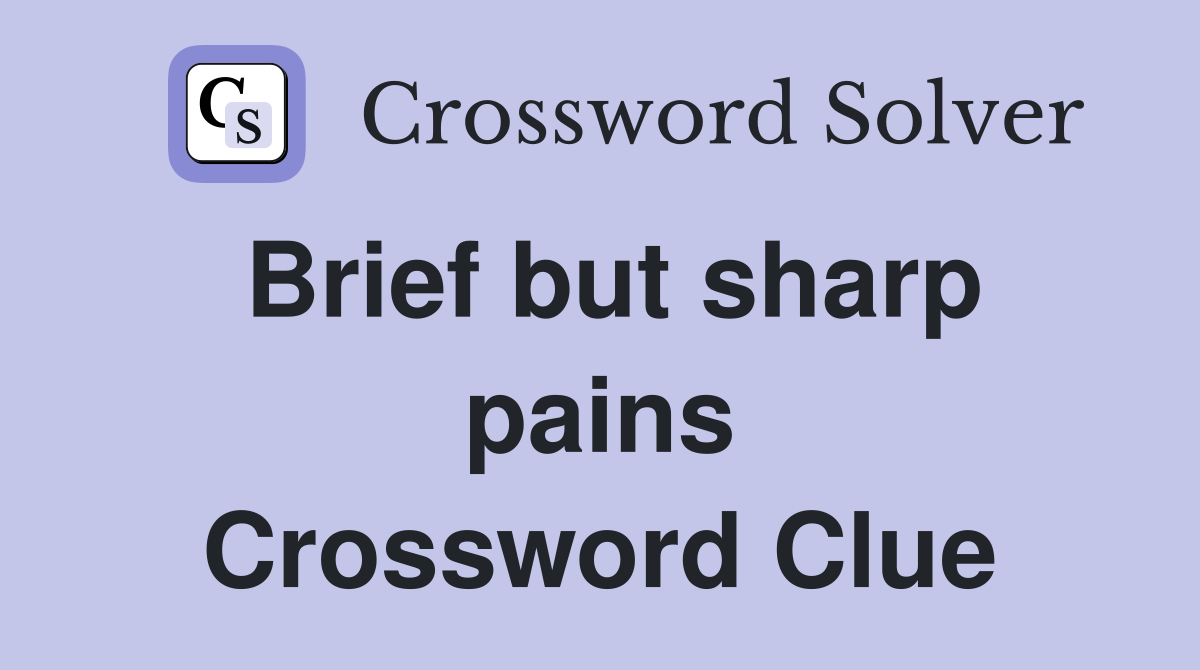 Brief but sharp pains Crossword Clue