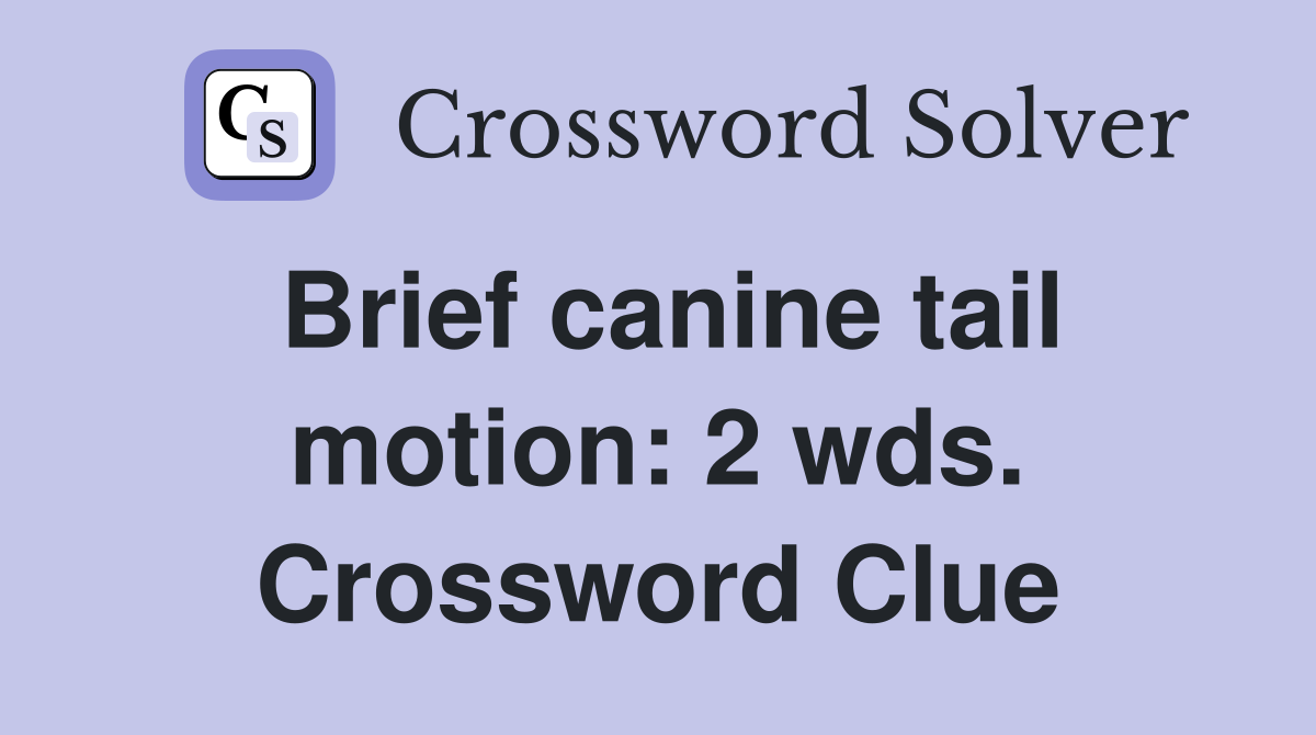 Brief canine tail motion: 2 wds. Crossword Clue