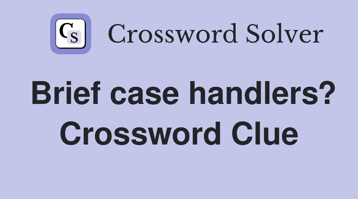 Brief case handlers? Crossword Clue