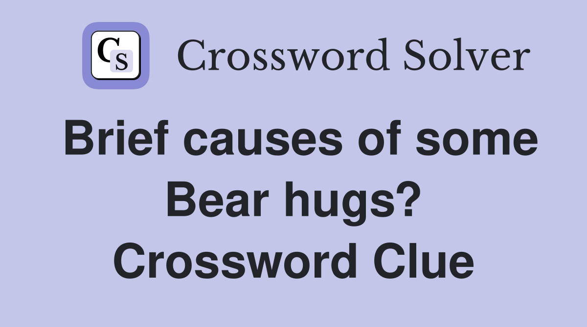 Brief causes of some Bear hugs? Crossword Clue
