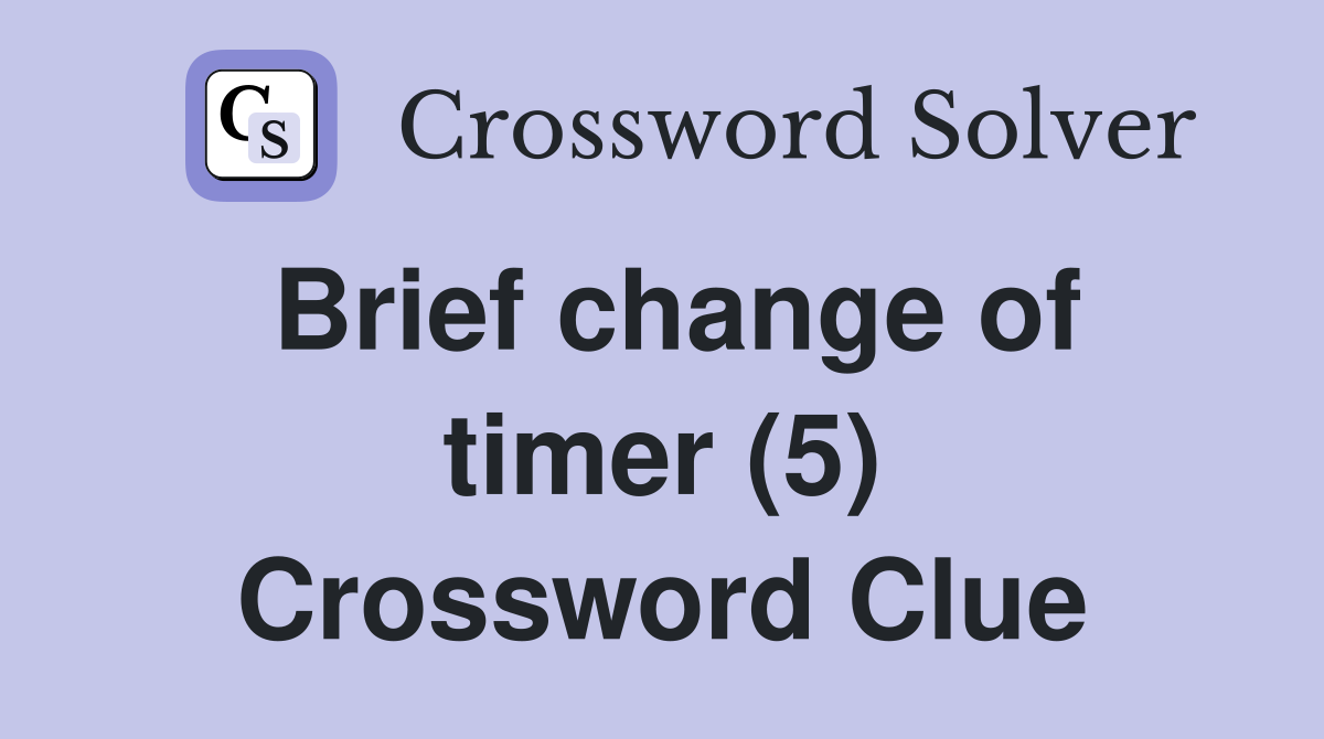 Brief change of timer (5) Crossword Clue