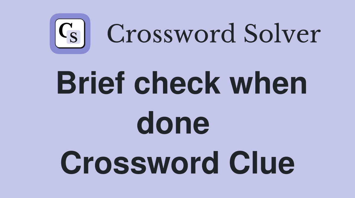 Brief check when done  Crossword Clue