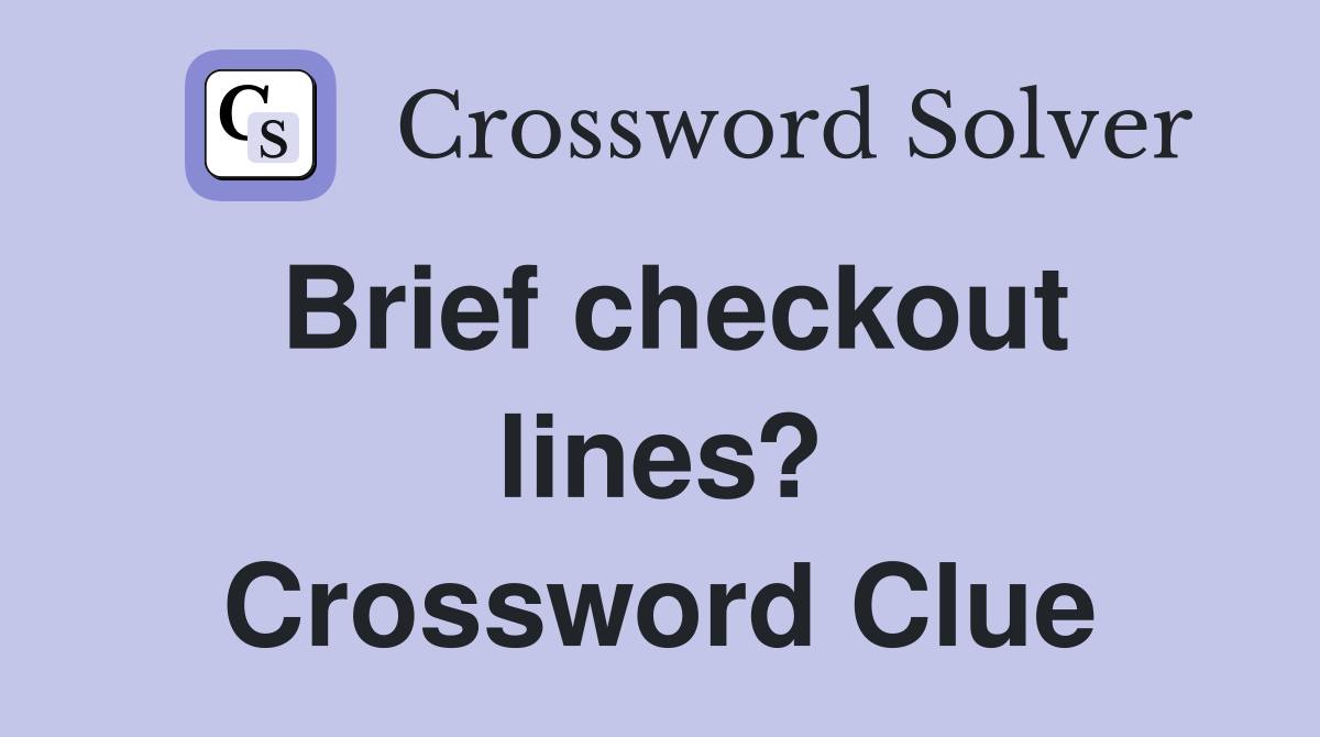 Brief checkout lines? Crossword Clue